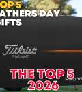 Top 5 Fathers Day Golf Gifts