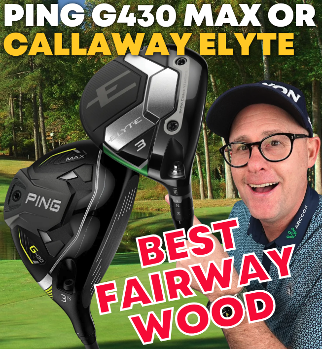 Ping G430 MAX Fairway vs Callaway Elyte: Best Fairway 2026? - The