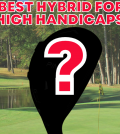 Best Hybrids for High Handicappers