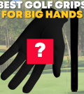 Best Golf Grips for Big Hands